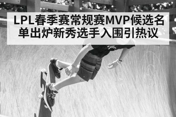 LPL春季赛常规赛MVP候选名单出炉新秀选手入围引热议