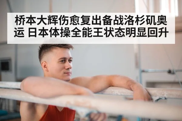 桥本大辉伤愈复出备战洛杉矶奥运 日本体操全能王状态明显回升
