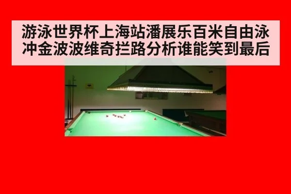 游泳世界杯上海站潘展乐百米自由泳冲金波波维奇拦路分析谁能笑到最后